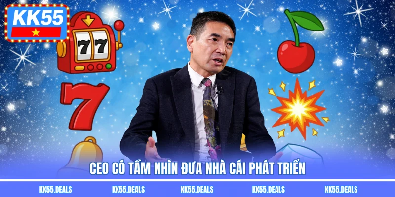 CEO có tầm nhìn đưa nhà cái phát triển