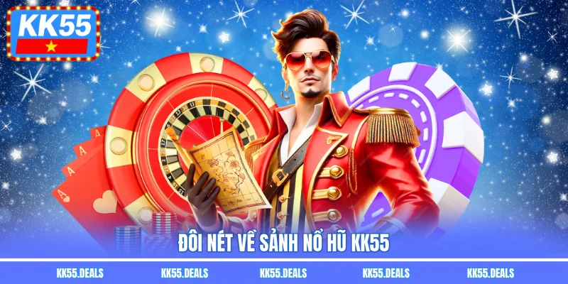 Đôi nét về sảnh nổ hũ KK55