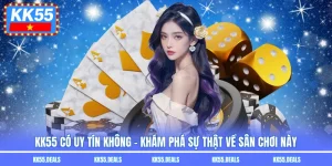 KK55 Có Uy Tín Không -  Khám Phá Sự Thật Về Sân Chơi Này