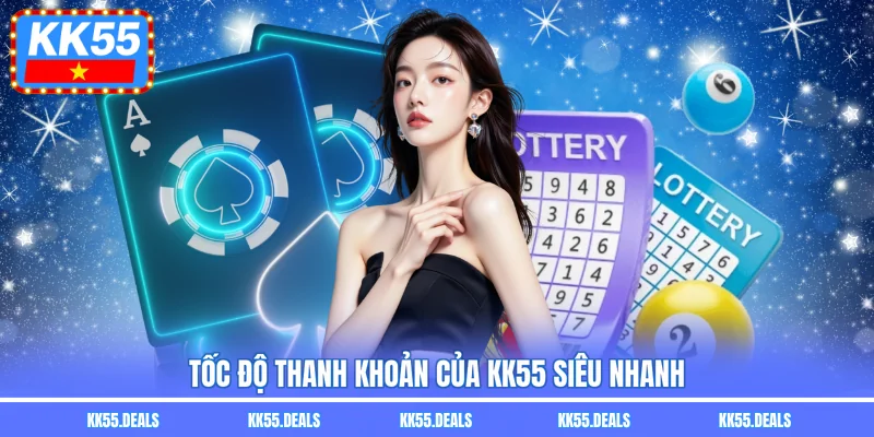 Tốc độ thanh khoản của KK55 siêu nhanh